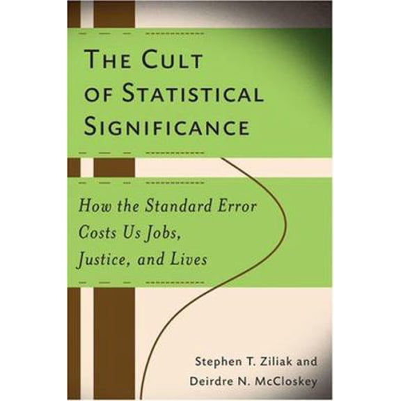 Pre-Owned The Cult of Statistical Significance: How the Standard Error Costs Us Jobs, Justice, and Lives (Paperback) 0472050079 9780472050079