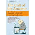 thumbnail image 1 of Pre-Owned The Cult of the Amateur : How Today's Internet Is Killing Our Culture and Assaulting Our Economy (Paperback) 9781857883930, 1 of 1