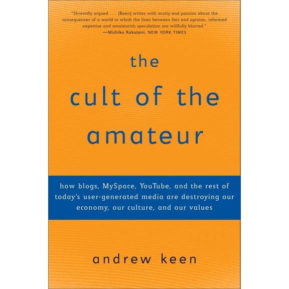 The Cult of the Amateur: How blogs, MySpace, YouTube, and the rest of today's user-generated media are destroying our ec, (Paperback)