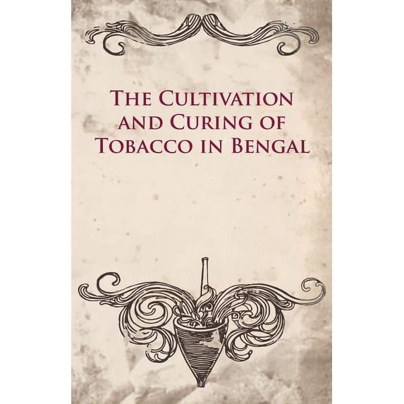 The Cultivation and Curing of Tobacco in Bengal (Paperback)