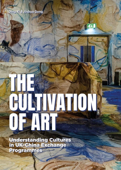 The Cultivation of Art: Understanding Cultures in Uk-China Exchange Programmes, (Hardcover)