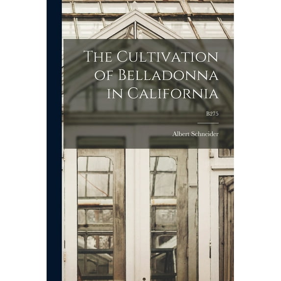 The Cultivation of Belladonna in California; B275 (Paperback)