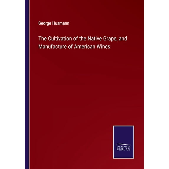The Cultivation of the Native Grape, and Manufacture of American Wines (Paperback)