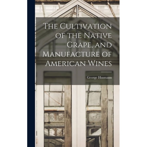 The Cultivation of the Native Grape, and Manufacture of American Wines (Hardcover)