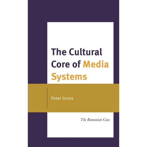 The Cultural Core of Media Systems: The Romanian Case, (Hardcover)