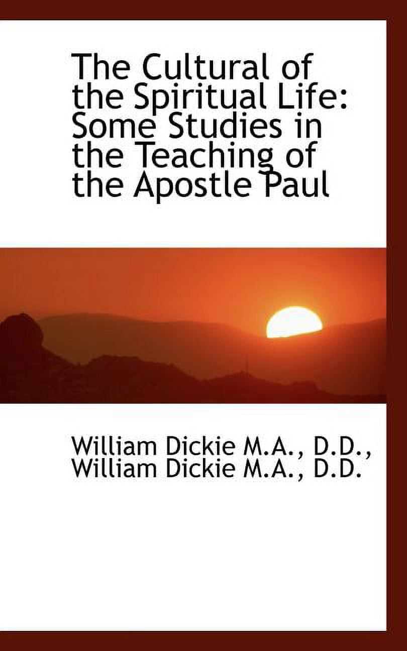 The Cultural of the Spiritual Life: Some Studies in the Teaching of the Apostle Paul Paperback 1116471973 9781116471977 William Dickie