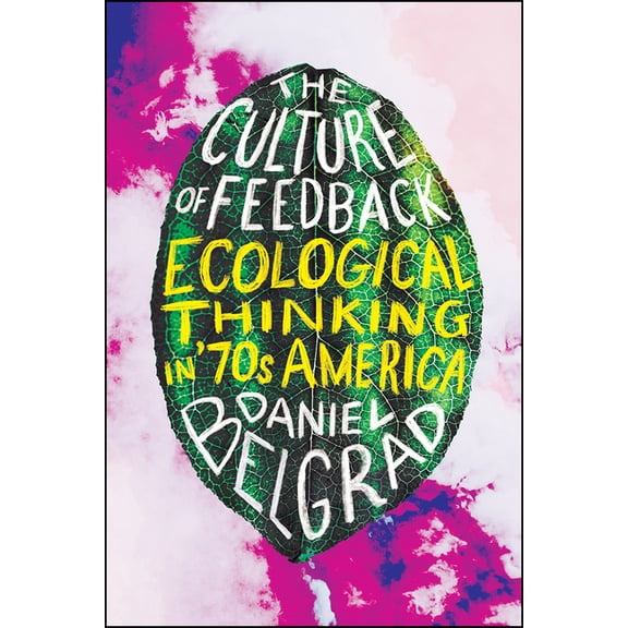 The Culture of Feedback : Ecological Thinking in Seventies America (Edition 1) (Hardcover)
