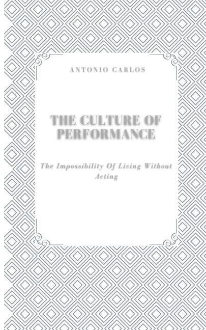 The Self Under Pressure The Culture of Performance: The Impossibility of Living Without Acting, (Paperback)