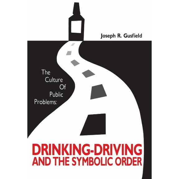 Drinking-Driving and the Symbolic Order The Culture of Public Problems: Drinking-Driving and the Symbolic Order, (Paperback)