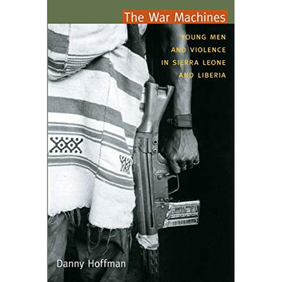 Pre-Owned The War Machines: Young Men and Violence in Sierra Leone and Liberia (The Cultures and Practice of Violence)