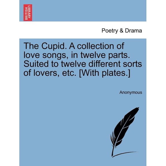 The Cupid. A Collection of Love Songs, in Twelve Parts. Suited to Twelve Different Sorts of Lovers, Etc. [With Plates.] (Paperback)