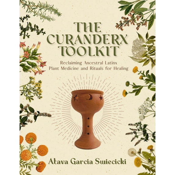 The Curanderx Toolkit: Reclaiming Ancestral Latinx Plant Medicine and Rituals for Healing, (Paperback)