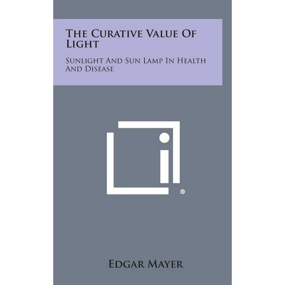 The Curative Value of Light : Sunlight and Sun Lamp in Health and Disease (Hardcover)
