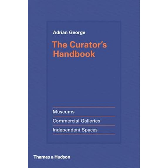 Pre-Owned The Curator's Handbook: Museums, Commercial Galleries, Independent Spaces (Hardcover) 0500239282 9780500239285