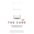 thumbnail image 1 of Pre-Owned The Cure: How Capitalism Can Save American Health Care (Hardcover) 1594031533 9781594031533, 1 of 1