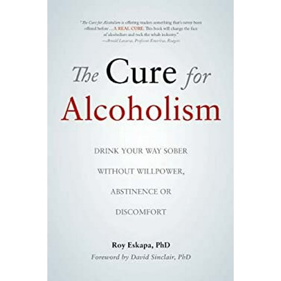 Pre-Owned The Cure for Alcoholism: Drink Your Way Sober Without Willpower, Abstinence or Discomfort (Paperback) 1933771550 9781933771557