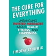 thumbnail image 1 of The Cure for Everything : Untangling Twisted Messages about Health, Fitness, and Happiness (Paperback), 1 of 1