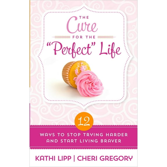 The Cure for the "Perfect" Life : 12 Ways to Stop Trying Harder and Start Living Braver (Paperback)