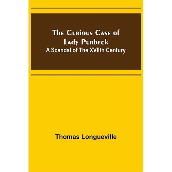 The Curious Case of Lady Purbeck: A Scandal of the XVIIth Century, (Paperback)