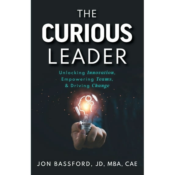 The Curious Leader: Unlocking Innovation, Empowering Teams, and Driving Change, (Paperback)