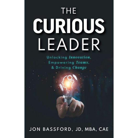 The Curious Leader: Unlocking Innovation, Empowering Teams, and Driving Change, (Paperback)