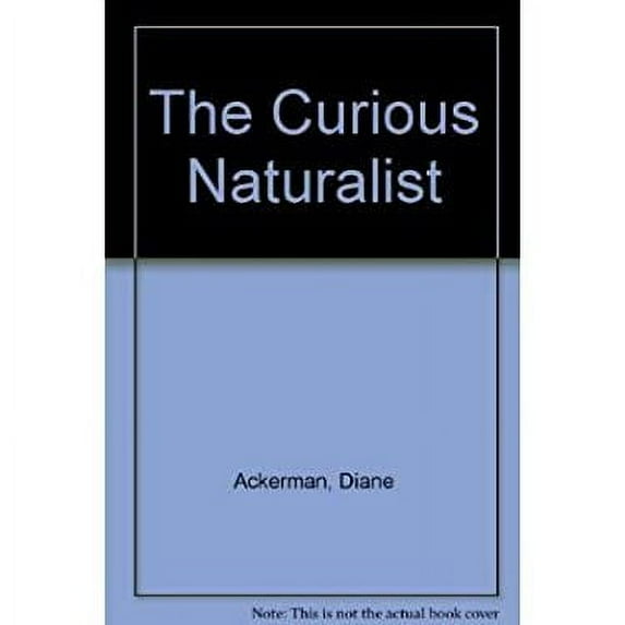Pre-Owned The Curious Naturalist (Hardcover 9780870448614) by Diane Ackerman, Jennifer Ackerman, Michael Parfit