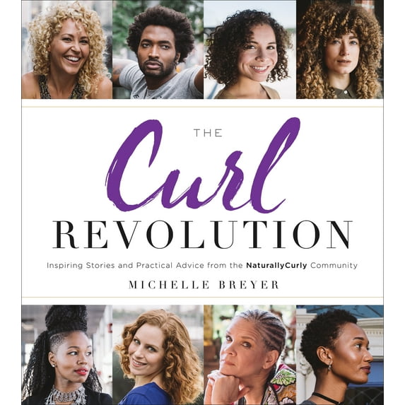 The Curl Revolution : Inspiring Stories and Practical Advice from the NaturallyCurly Community (Paperback)