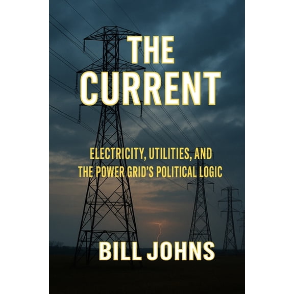 American Infrastructure: Engines of Belo The Current: Electricity, Utilities, and the Power Grid's Political Logic, (Paperback)
