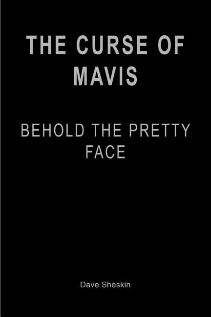 The Curse of Mavis: Behold The Pretty Face Paperback 1450559700 9781450559706 Dave Sheskin