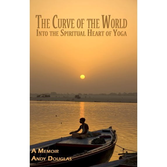 Pre-Owned The Curve of the World: Into the Spiritual Heart of Yoga (Memoir Series) Paperback