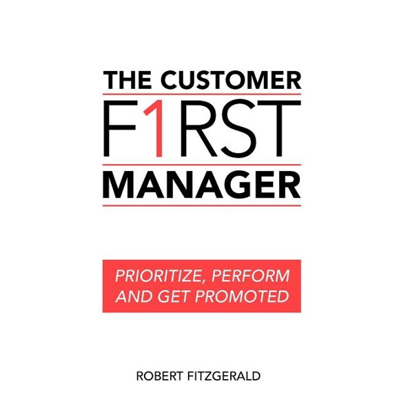 The Customer First Manager: Prioritize, Perform and Get Promoted (Paperback) by Robert Fitzgerald