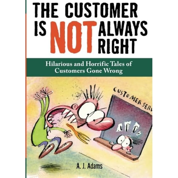Pre-Owned The Customer Is Not Always Right : Hilarious and Horrific Tales of Customers Gone Wrong (Paperback)