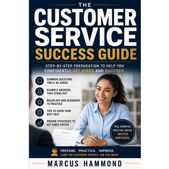 The Customer Service Success Guide: Step-by-Step Preparation to Help You Confidently Get Hired and Succeed, (Paperback)