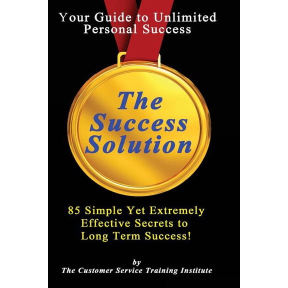 The Customer Service Training Institute: The Success Solution : 85 Ways That Bring Long Term Success (Series #13) (Paperback)
