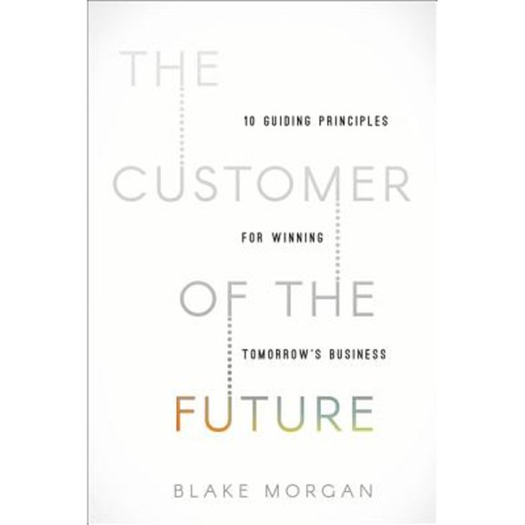 Pre-Owned The Customer of the Future: 10 Guiding Principles for Winning Tomorrow's Business (Hardcover) 1400213630 9781400213634