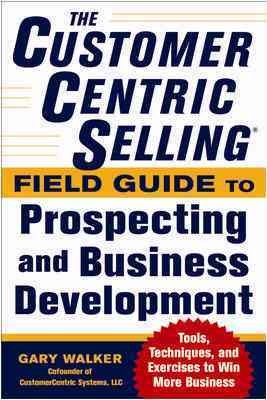 The Customercentric Selling(r) Field Guide to Prospecting and Business ...