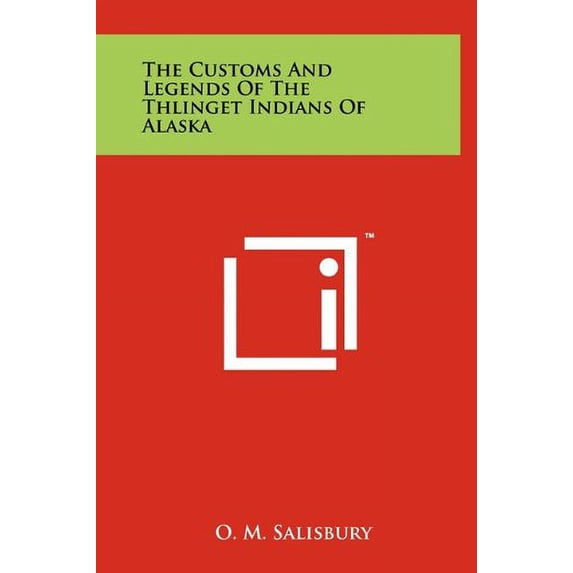 The Customs And Legends Of The Thlinget Indians Of Alaska Hardcover 1258045540 9781258045548 O. M. Salisbury