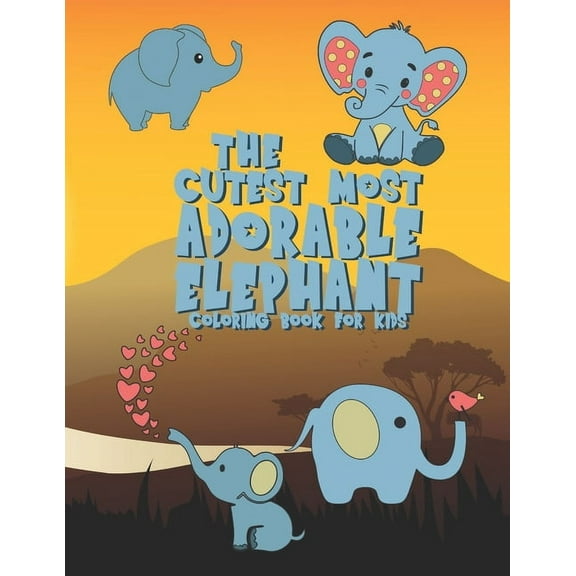 The Cutest Most Adorable Elephant Coloring Book For Kids: 25 Fun Designs For Boys And Girls - Perfect For Young Children, (Paperback)