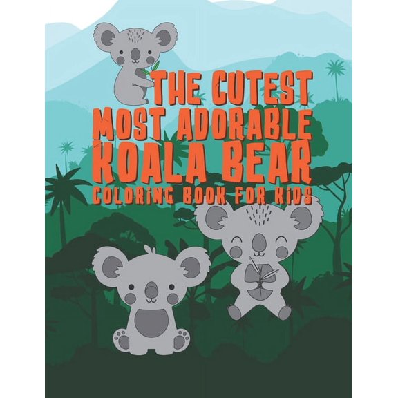 The Cutest Most Adorable Koala Bear Coloring Book For Kids: 25 Fun Designs For Boys And Girls - Perfect For Young Childr, (Paperback)
