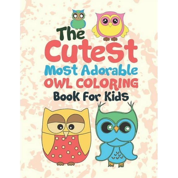 The Cutest Most Adorable Owl Coloring Book For Kids: 25 Fun Designs For Boys And Girls - Perfect For Young Children Pres, (Paperback)