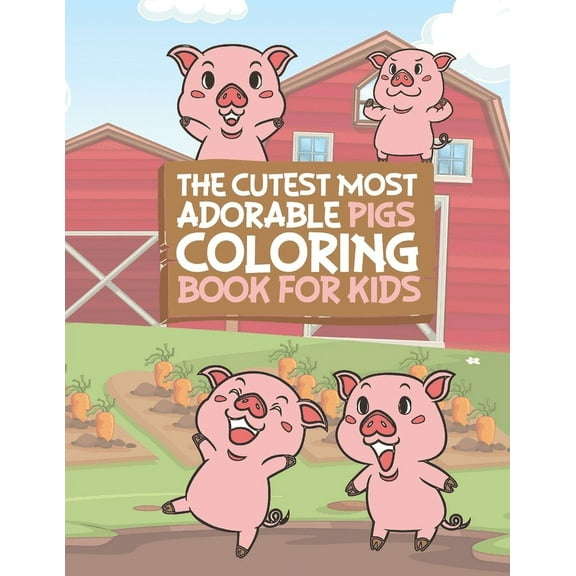 The Cutest Most Adorable Pigs Coloring Book For Kids: 25 Fun Designs For Boys And Girls - Perfect For Young Children Pre, (Paperback)