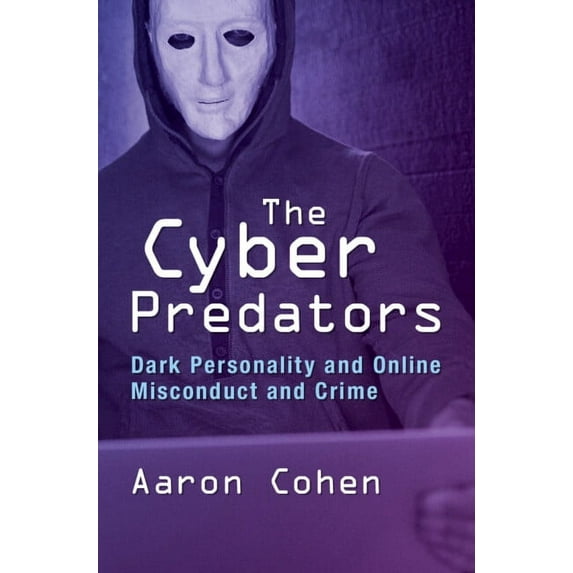 The Cyber Predators: Dark Personality and Online Misconduct and Crime, (Paperback)