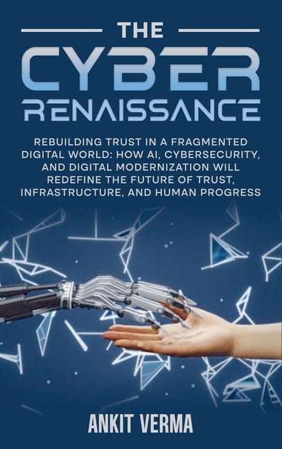 The Cyber Renaissance: Rebuilding Trust in a Fragmented Digital World ...