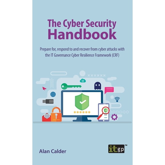 The Cyber Security Handbook: Prepare for, respond to and recover from cyber attacks with the IT Governance Cyber Resilie, (Hardcover)
