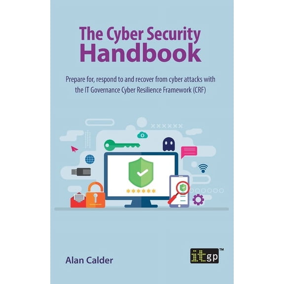 The Cyber Security Handbook: Prepare for, respond to and recover from cyber attacks with the IT Governance Cyber Resilie, (Paperback)