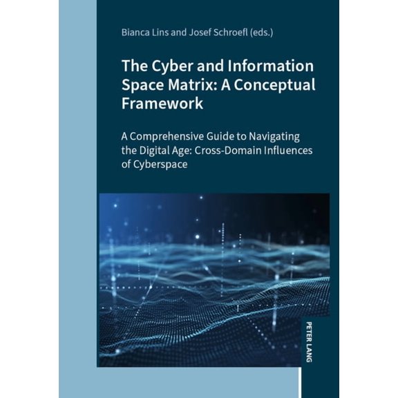 The Cyber and Information Space Matrix: A Conceptual Framework: A Comprehensive Guide to Navigating the Digital Age: Cro, (Hardcover)
