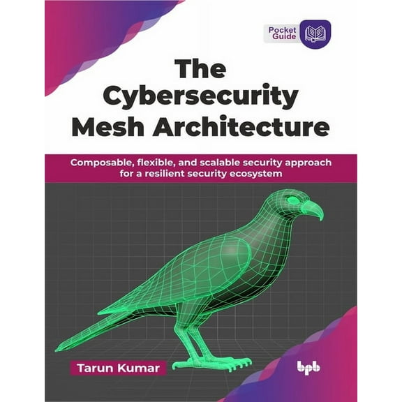 The Cybersecurity Mesh Architecture: Composable, flexible, and scalable security approach for a resilient security ecosy, (Paperback)