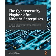 The Cybersecurity Playbook for Modern Enterprises An end-to-end guide to preventing data breaches and cyber attacks, Paperback