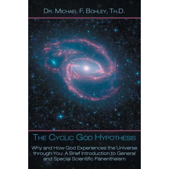 The Cyclic God Hypothesis: Why and How God Experiences the Universe Through You: A Brief Introduction to General and Spe, (Paperback)