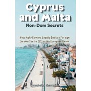 The Cyprus and Malta Non-Dom Secrets How High-Earners Legally Reduce Foreign Income Tax to 0% in the European Union, Paperback